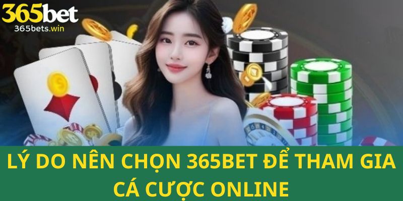 Những lý do nên chọ 365bet để trải nghiệm chơi cá cược online